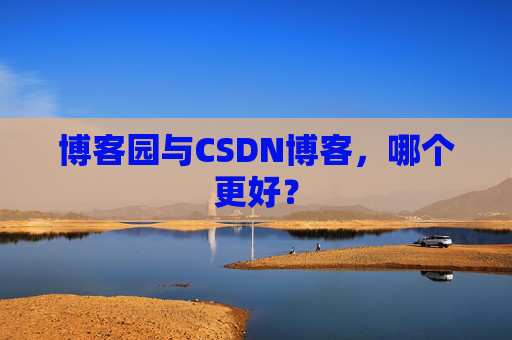 博客园与CSDN博客，哪个更好？
